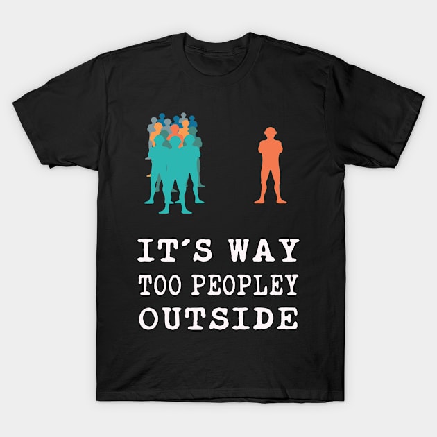 Introvert - It's Too Peopley Outside T-Shirt by Shiva121